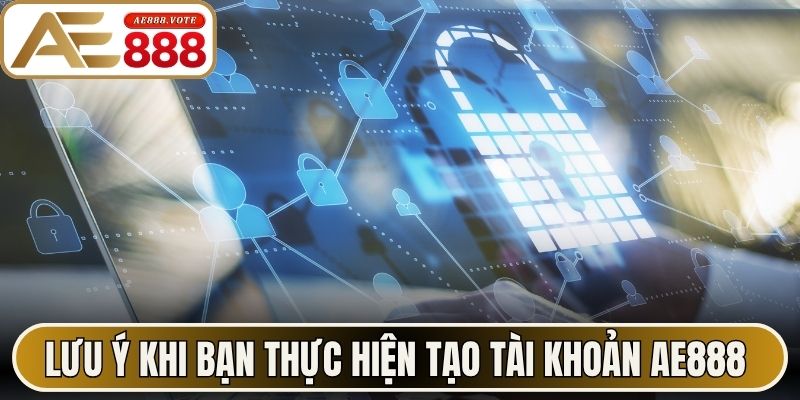 Đăng Ký AE888 - Các Bước Thao Tác Nhanh Cho Bạn Mới 3 Lưu ý khi bạn thực hiện tạo tài khoản AE888 đơn giản nhất