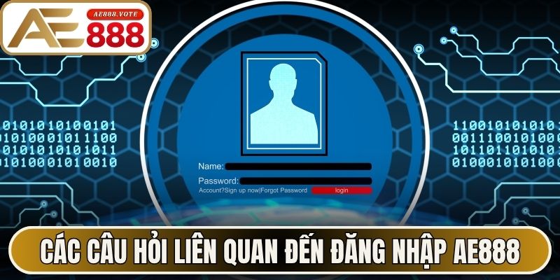 Đăng Nhập AE888 - Quy Trình Truy Cập Mượt Mà Năm 2026 3 Các câu hỏi liên quan đến quá trình đăng nhập AE888