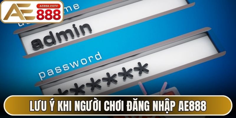 Đăng Nhập AE888 - Quy Trình Truy Cập Mượt Mà Năm 2026 2 Lưu ý khi người chơi thực hiện đăng nhập AE888