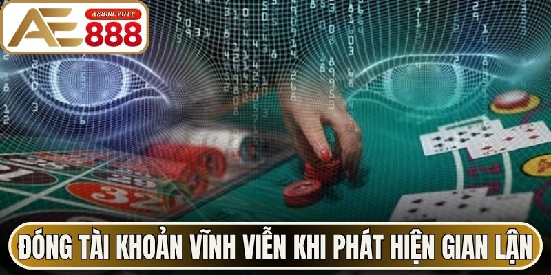 Khuyến Mãi AE888 Và Tổng Hợp Ưu Đãi Hấp Dẫn Nhất 2026 3 Đóng tài khoản vĩnh viễn khi phát hiện gian lận