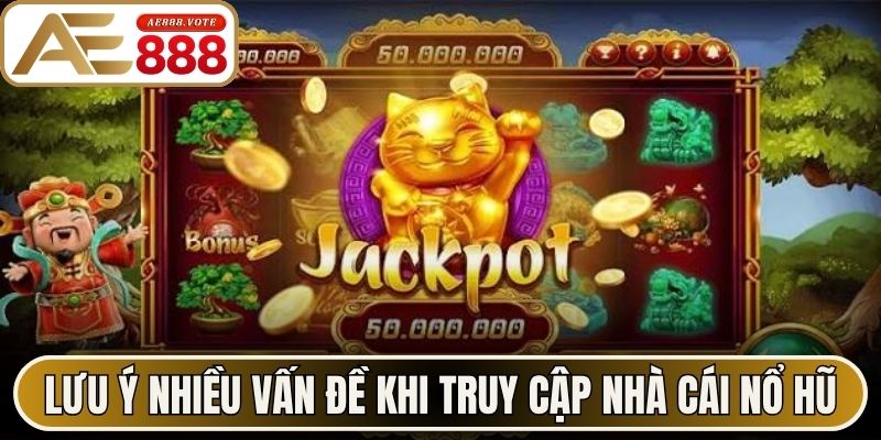 Nhà Cái Nổ Hũ Là Gì? Thông Tin Tổng Quan Cùng AE888 3 Lưu ý nhiều vấn đề khi truy cập nhà cái nổ hũ