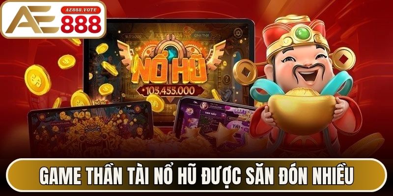 Thần Tài Nổ Hũ - Trải Nghiệm Săn Thưởng Tại AE888 1 Game Thần Tài nổ hũ được săn đón nhiều